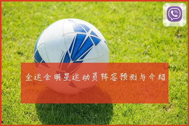 全运会明星运动员阵容预测与介绍