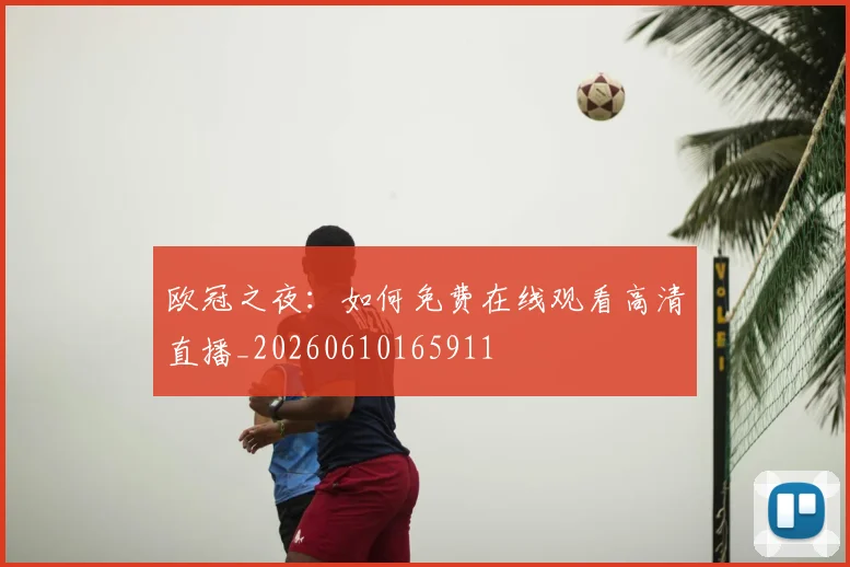 欧冠之夜：如何免费在线观看高清直播_20260610165911