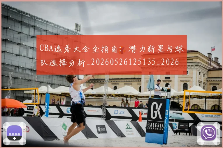 CBA选秀大会全指南：潜力新星与球队选择分析_20260526125135_20260606165333